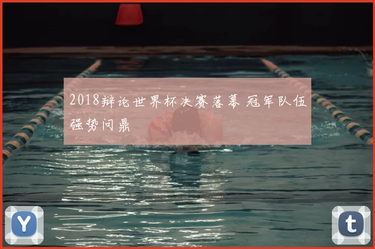 2018辩论世界杯决赛落幕 冠军队伍强势问鼎
