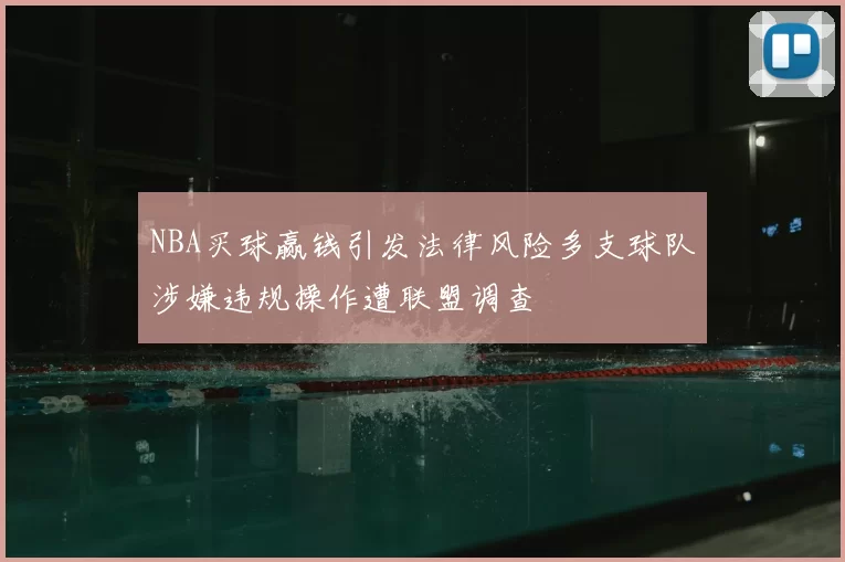 NBA买球赢钱引发法律风险多支球队涉嫌违规操作遭联盟调查