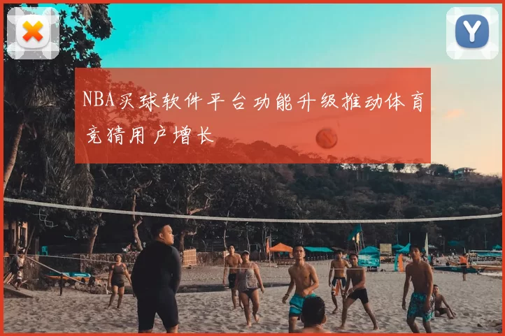 NBA买球软件平台功能升级推动体育竞猜用户增长