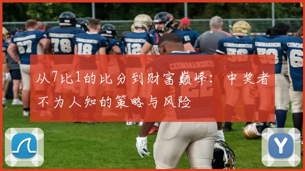 从7比1的比分到财富巅峰:中奖者不为人知的策略与风险