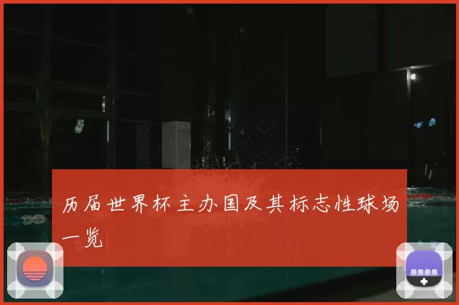 历届世界杯主办国及其标志性球场一览