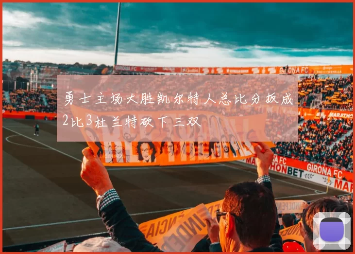 勇士主场大胜凯尔特人总比分扳成2比3杜兰特砍下三双