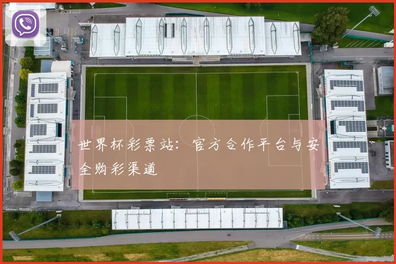 世界杯彩票站:官方合作平台与安全购彩渠道
