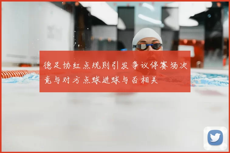 德足协红点规则引发争议停赛场次竟与对方点球进球与否相关