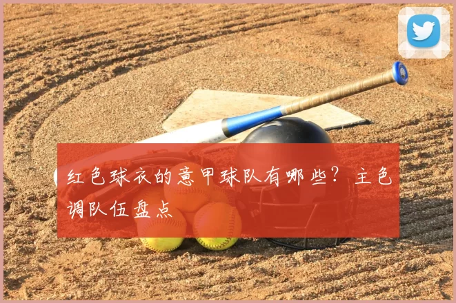 红色球衣的意甲球队有哪些?主色调队伍盘点