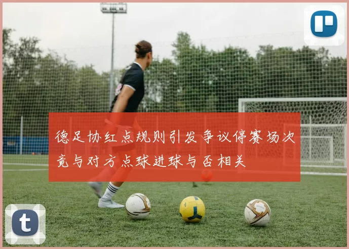 德足协红点规则引发争议停赛场次竟与对方点球进球与否相关