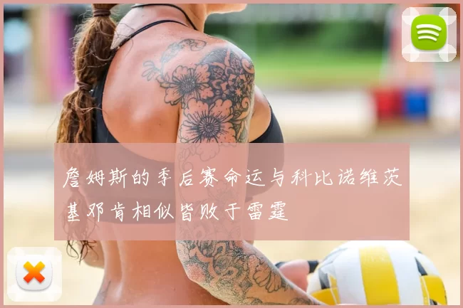 詹姆斯的季后赛命运与科比诺维茨基邓肯相似皆败于雷霆