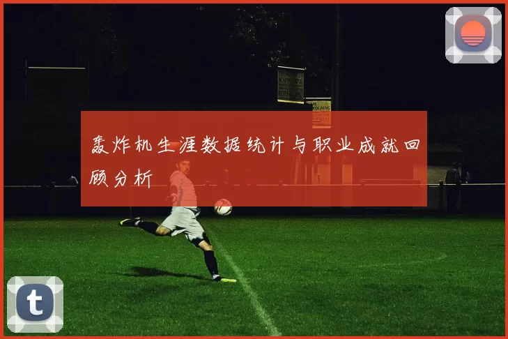 轰炸机生涯数据统计与职业成就回顾分析