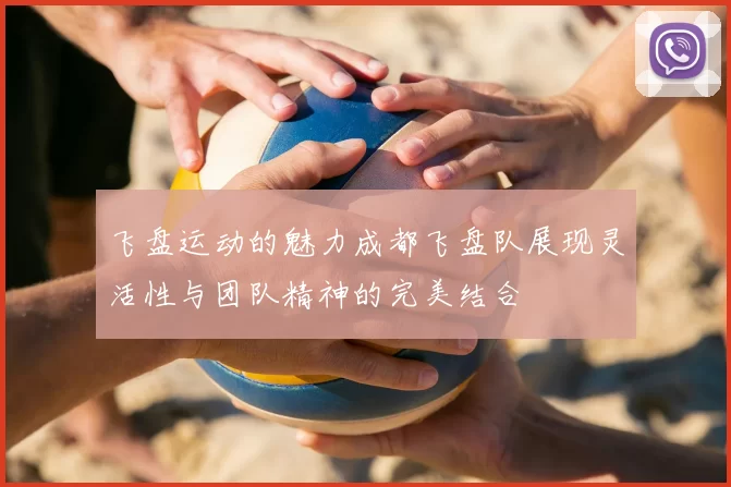 飞盘运动的魅力成都飞盘队展现灵活性与团队精神的完美结合