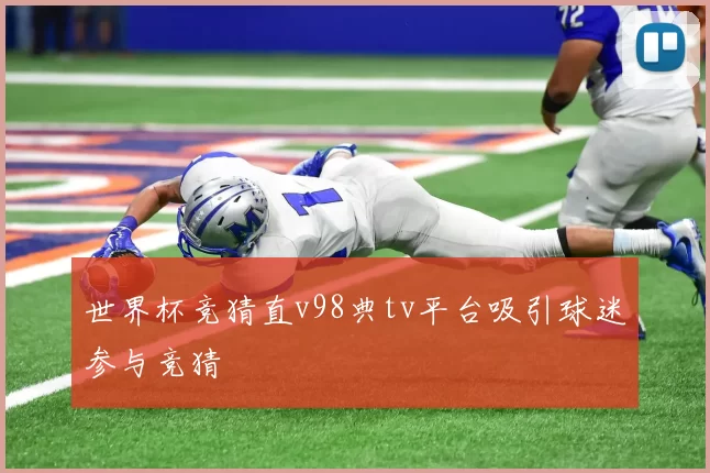 世界杯竞猜直v98典tv平台吸引球迷参与竞猜
