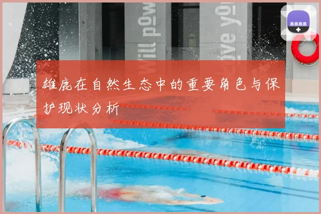 雄鹿在自然生态中的重要角色与保护现状分析