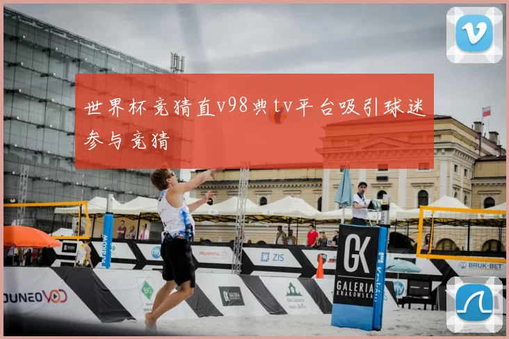 世界杯竞猜直v98典tv平台吸引球迷参与竞猜
