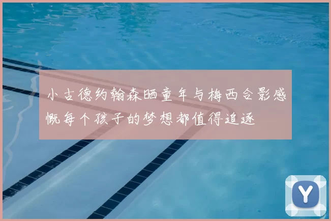 小古德约翰森晒童年与梅西合影感慨每个孩子的梦想都值得追逐