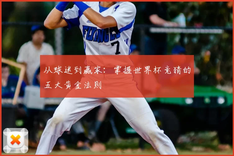 从球迷到赢家：掌握世界杯竞猜的五大黄金法则