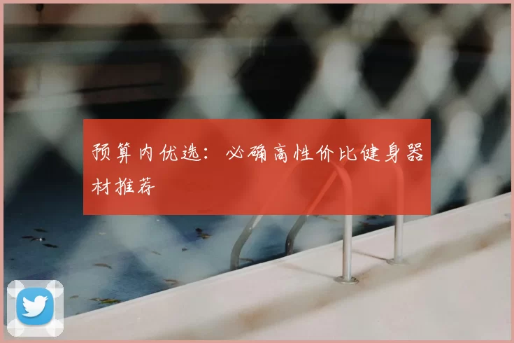 预算内优选：必确高性价比健身器材推荐