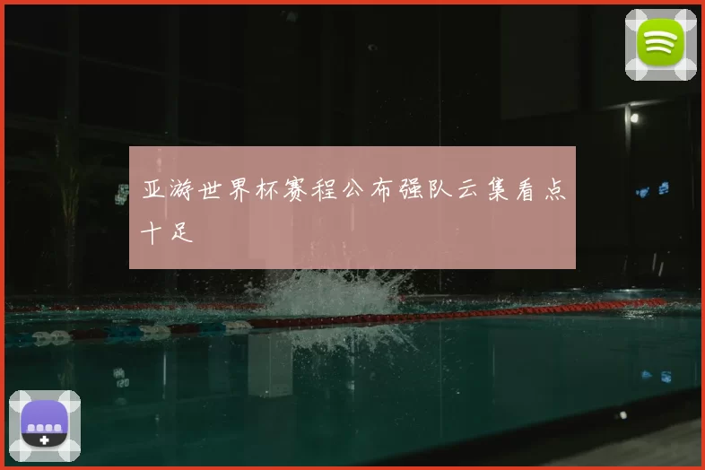 亚游世界杯赛程公布强队云集看点十足