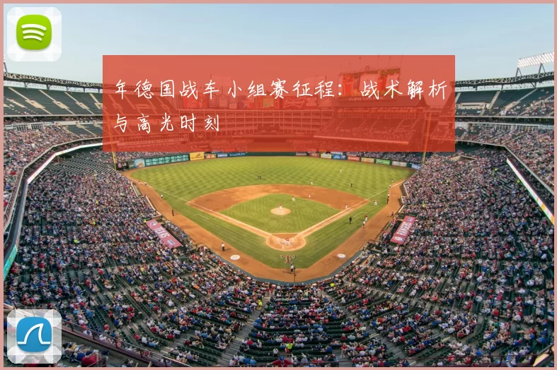 年德国战车小组赛征程：战术解析与高光时刻