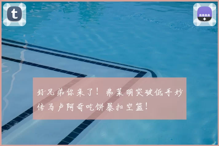 好兄弟你来了！弗莱明突破低手妙传马卢阿奇吃饼暴扣空篮！