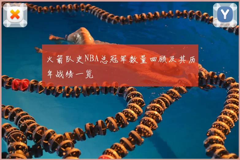 火箭队史NBA总冠军数量回顾及其历年战绩一览