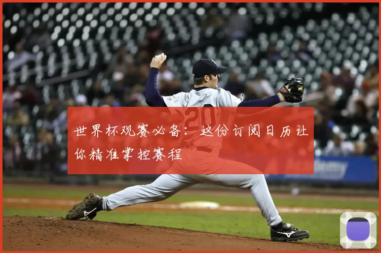 世界杯观赛必备:这份订阅日历让你精准掌控赛程