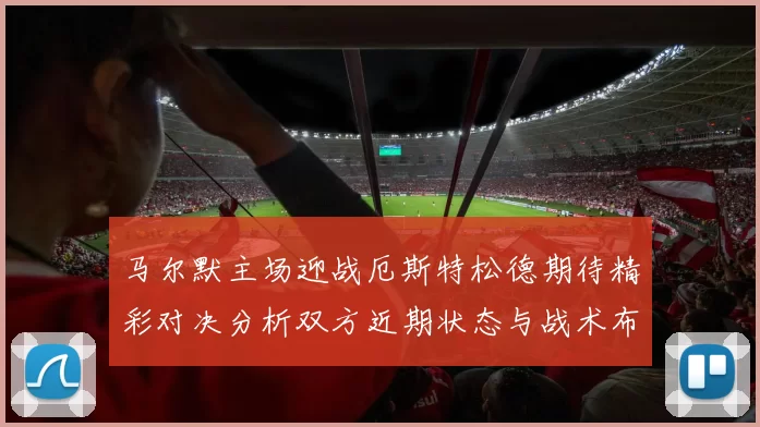 马尔默主场迎战厄斯特松德期待精彩对决分析双方近期状态与战术布局