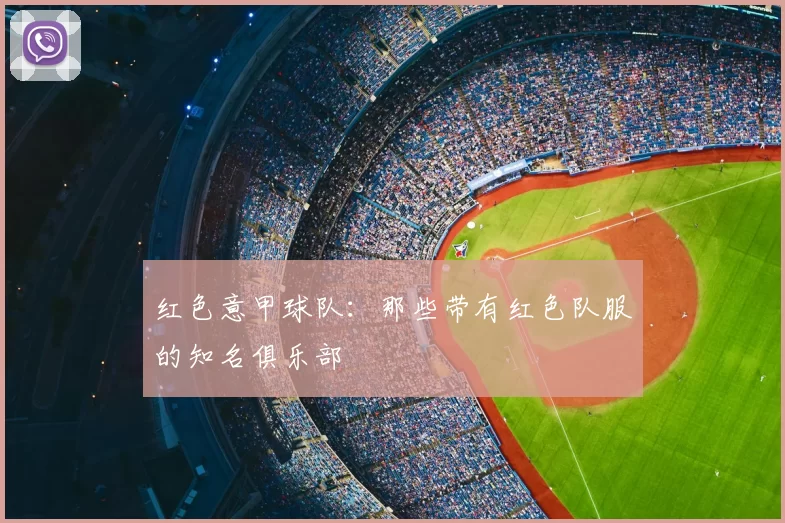 红色意甲球队:那些带有红色队服的知名俱乐部