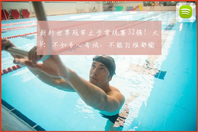 新科世界冠军止步常规赛32强!大V:不如专心考试,不能打谁都输