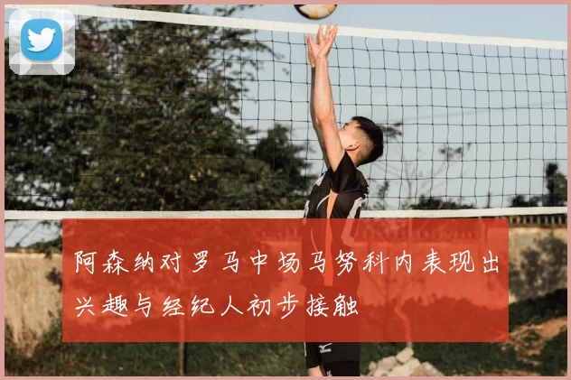 阿森纳对罗马中场马努科内表现出兴趣与经纪人初步接触
