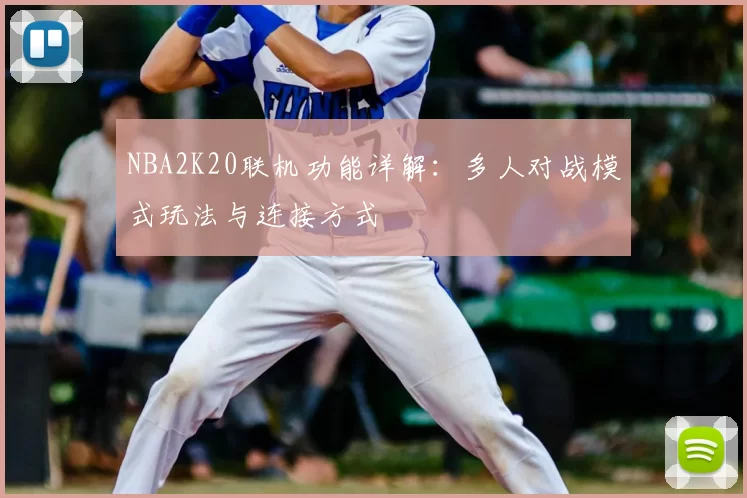 NBA2K20联机功能详解:多人对战模式玩法与连接方式