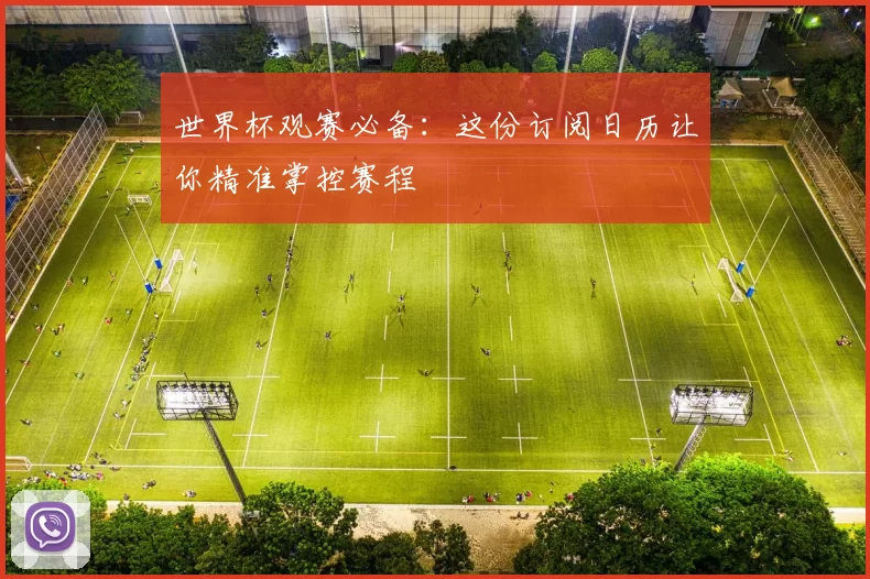 世界杯观赛必备:这份订阅日历让你精准掌控赛程