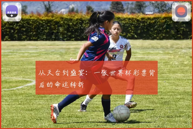 从天台到盛宴:一张世界杯彩票背后的命运转折