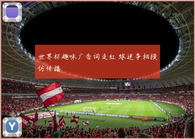 世界杯趣味广告词走红 球迷争相模仿传播