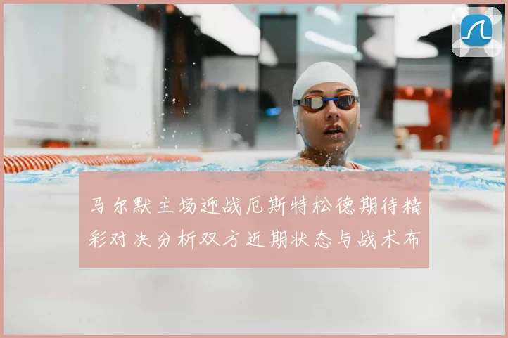 马尔默主场迎战厄斯特松德期待精彩对决分析双方近期状态与战术布局