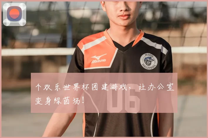 个欢乐世界杯团建游戏，让办公室变身绿茵场！